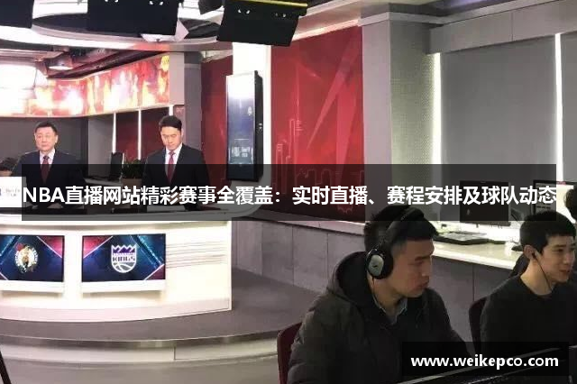 NBA直播网站精彩赛事全覆盖：实时直播、赛程安排及球队动态